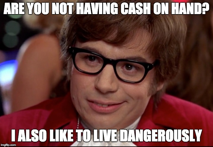 Are you not having cash on hand?